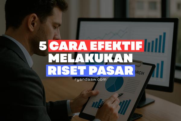 5 Cara Efektif Melakukan Riset Pasar