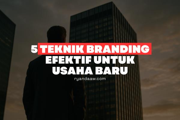 5 Teknik Branding Efektif untuk Usaha Baru