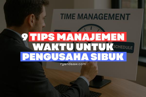 9 Tips Manajemen Waktu untuk Pengusaha Sibuk